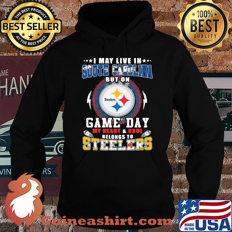 I may live in south carolina but on game day my heart and soul belongs to steelers s Hoodie