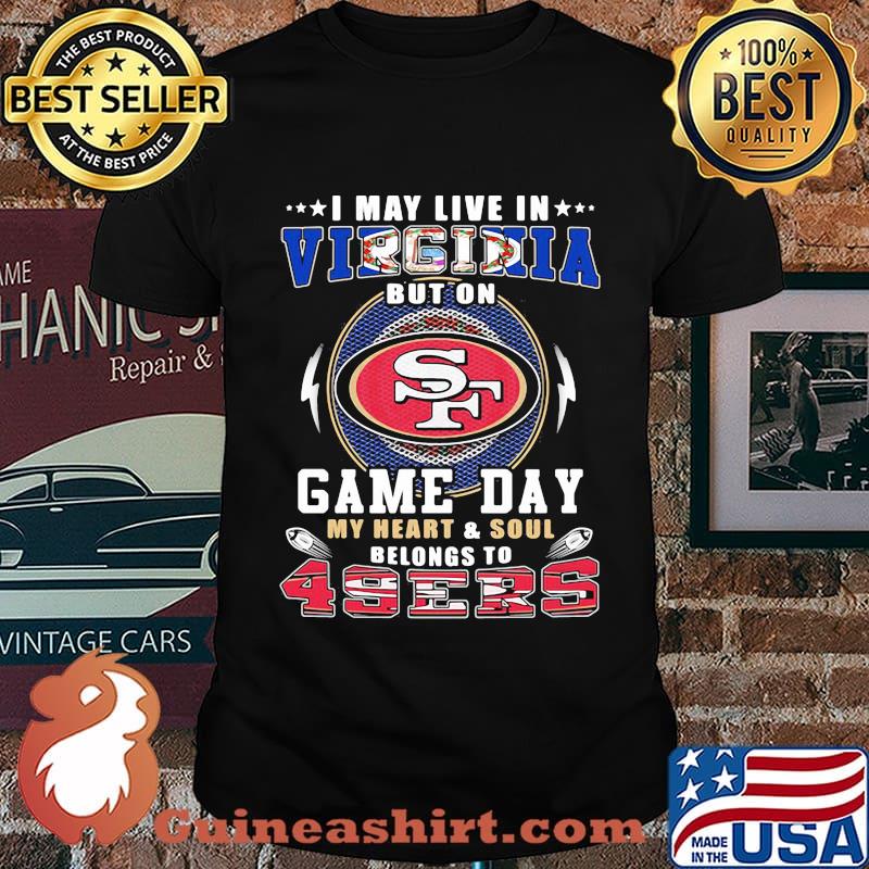 I may live in virginia but on game day my heart and soul belongs to 49ers shirt