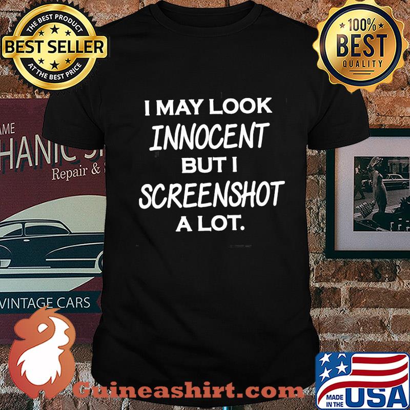 I may look innocent but I screenshot a lot 2020 shirt
