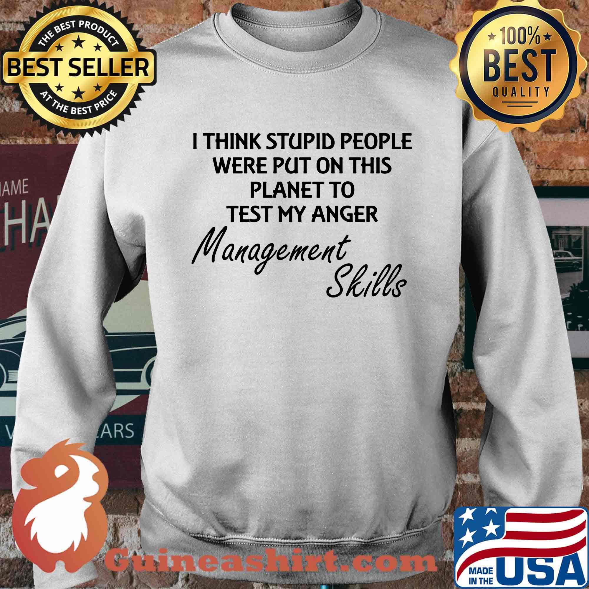 I think stuoid people were put on this planet to test my anger management skills s Sweater