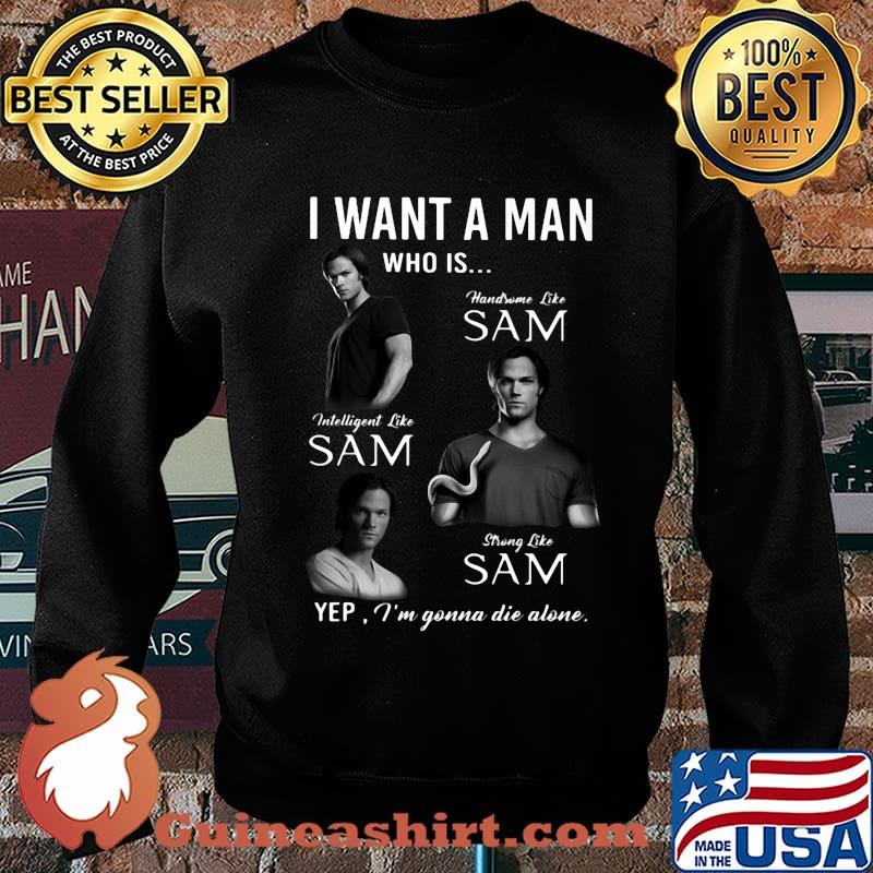 I want a man who is handsome like sam intelligent like sam strong like sam yep i'm gonna die alone s Sweater