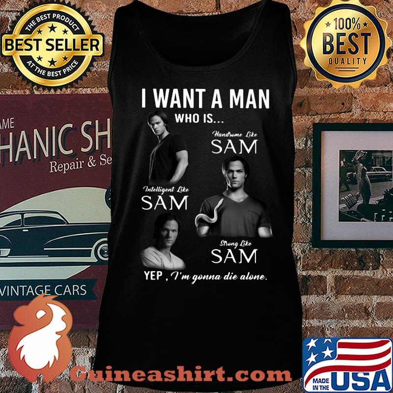 I want a man who is handsome like sam intelligent like sam strong like sam yep i'm gonna die alone s Tank top