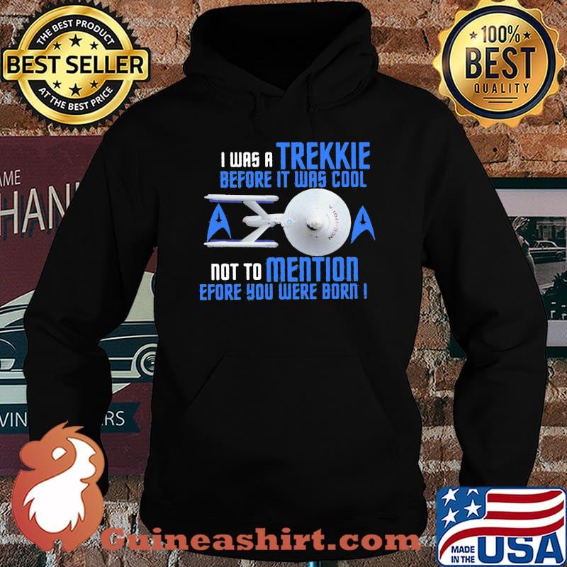 I was a trekkie before it was cool not to mention before you were born star s Hoodie