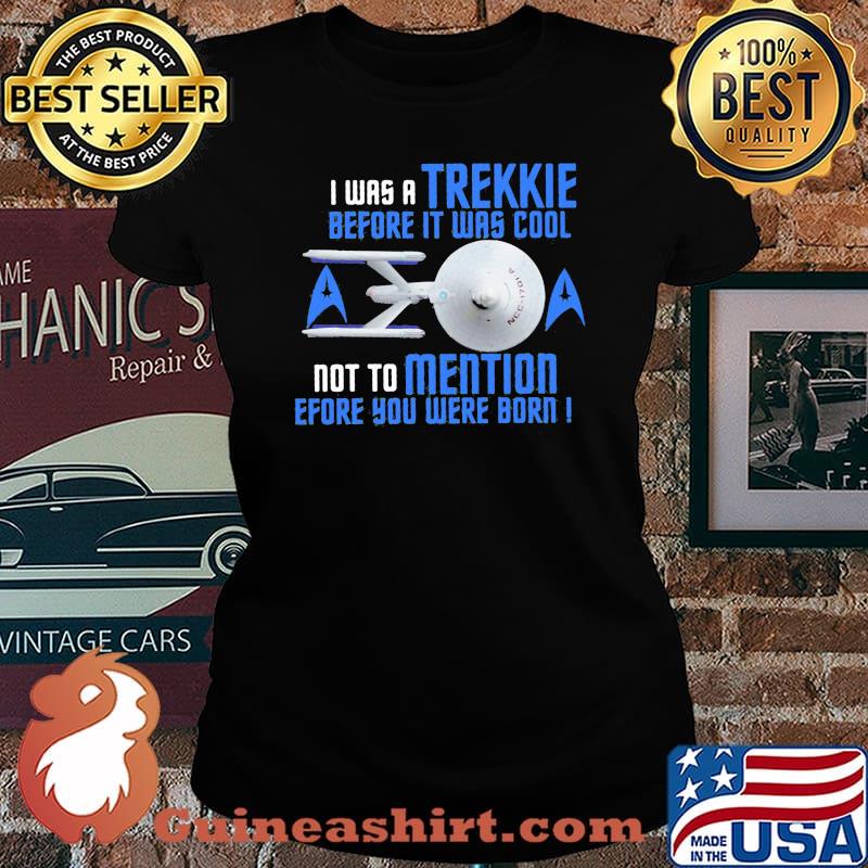 I was a trekkie before it was cool not to mention before you were born star s Laides tee