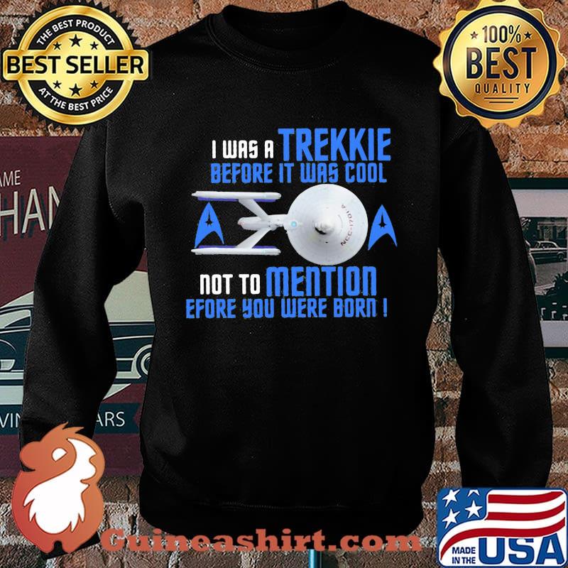 I was a trekkie before it was cool not to mention before you were born star s Sweater