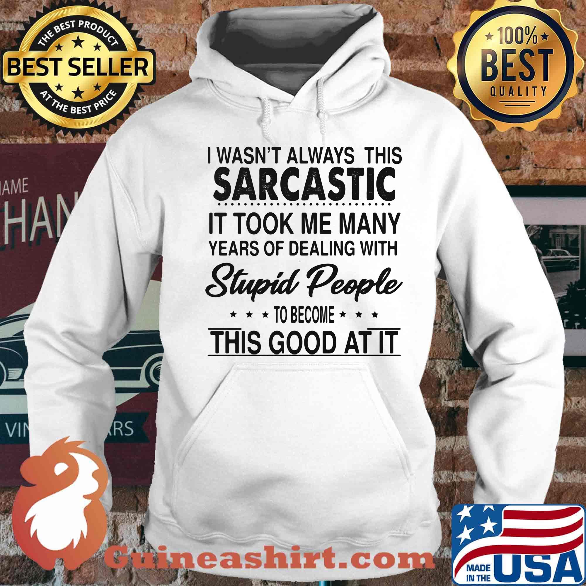 I wasn't always this sarcastic it took me many years of dealing with stupid people to become this good at it s Hoodie