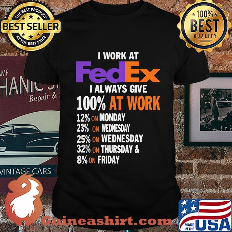 I work at fedex i always give 100% at work week shirt