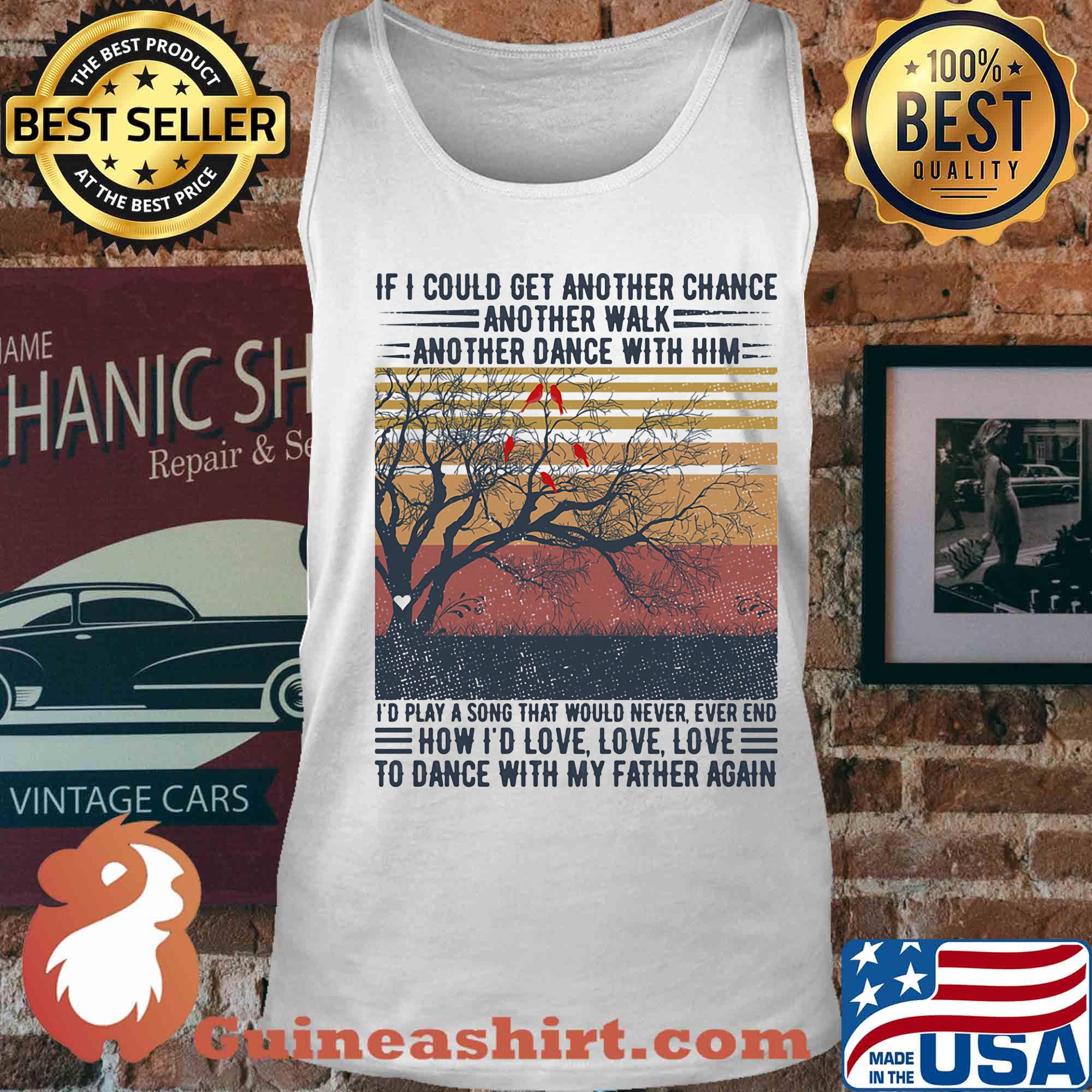 If I could get another chance another walk another dance with him I'd play a song that would never ever end father's day vintage s Tank top