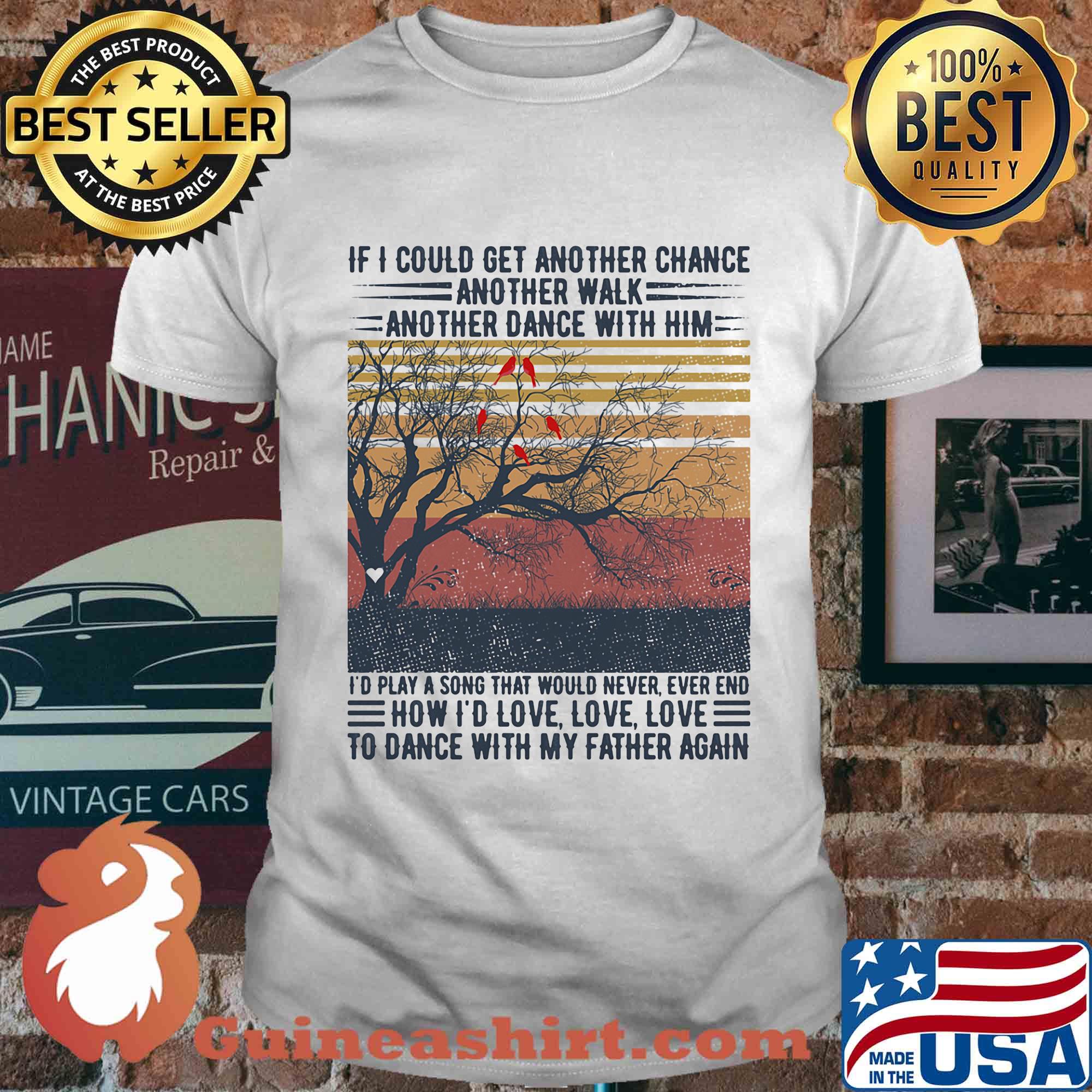 If I could get another chance another walk another dance with him I'd play a song that would never ever end father's day vintage shirt