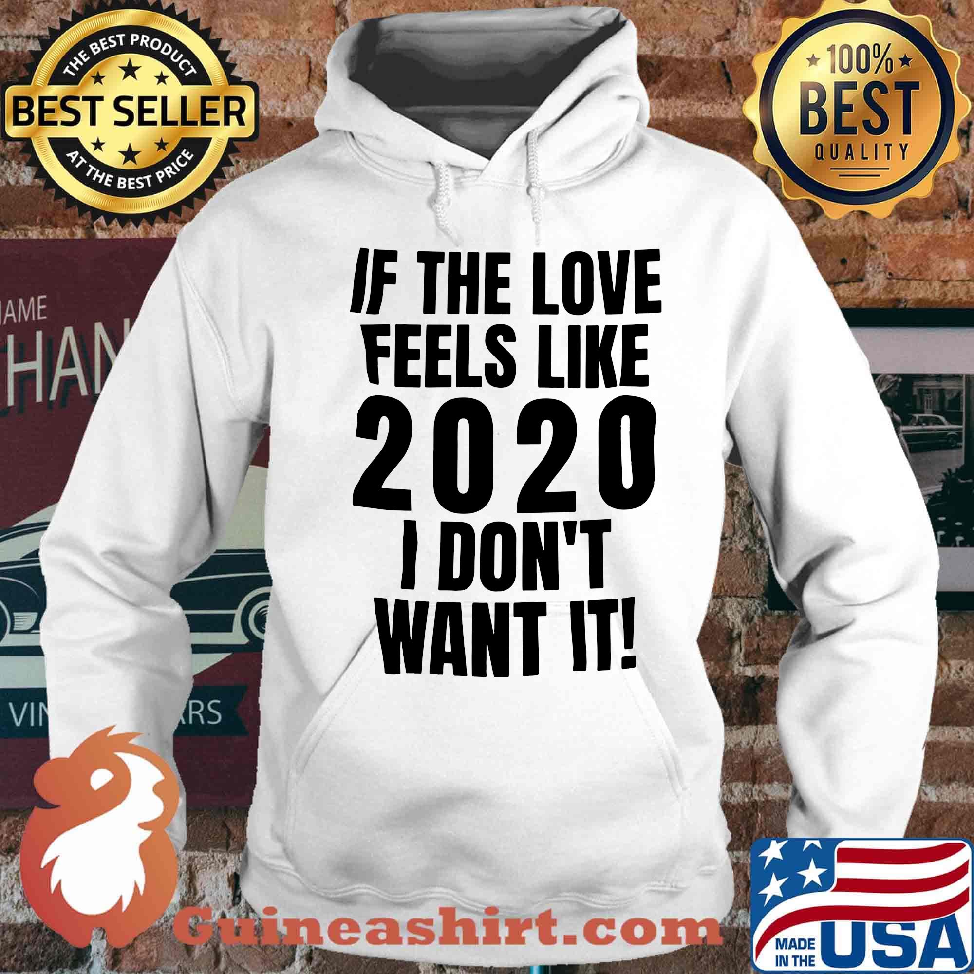 If the love feels like 2020 I don't want it s Hoodie