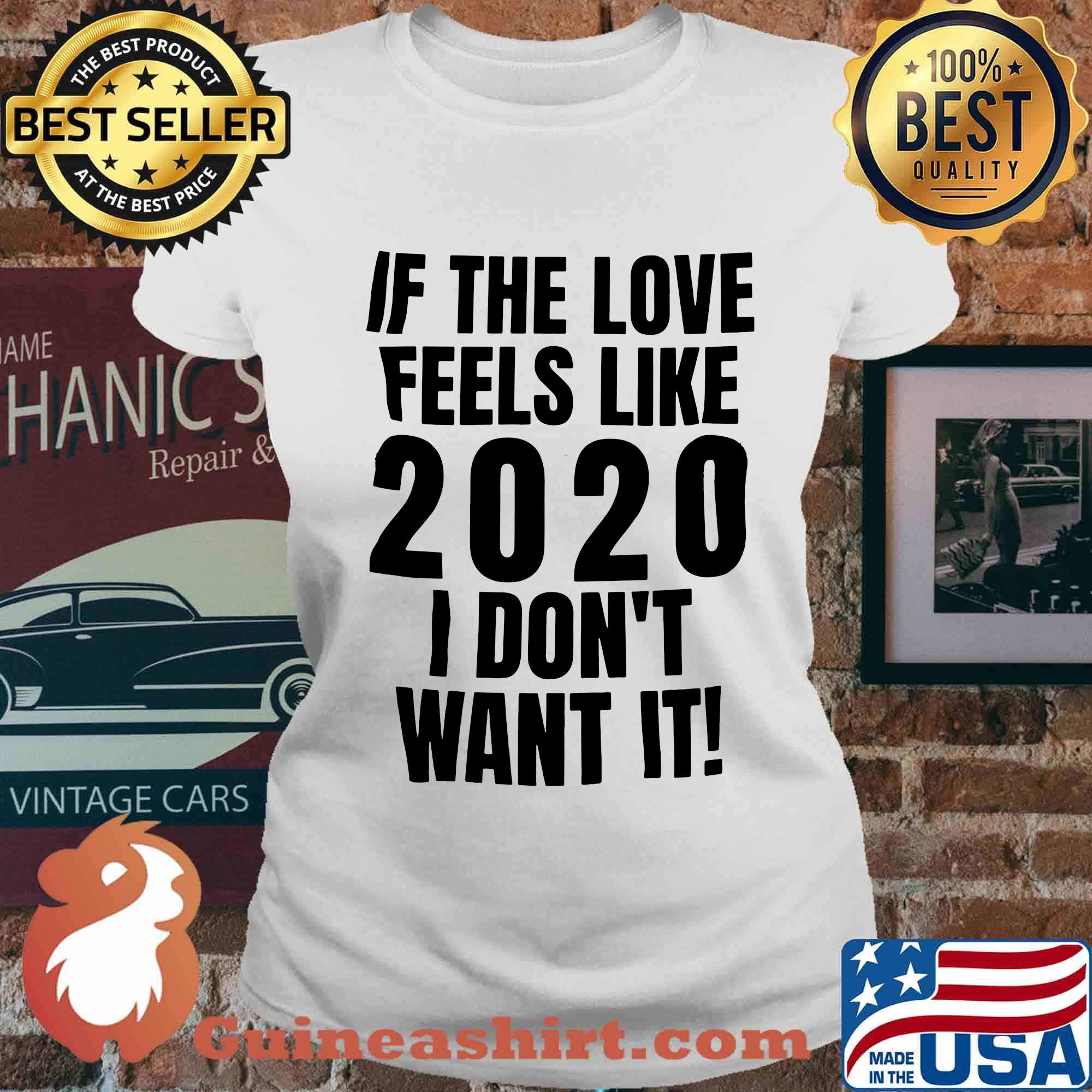 If the love feels like 2020 I don't want it s Ladies tee