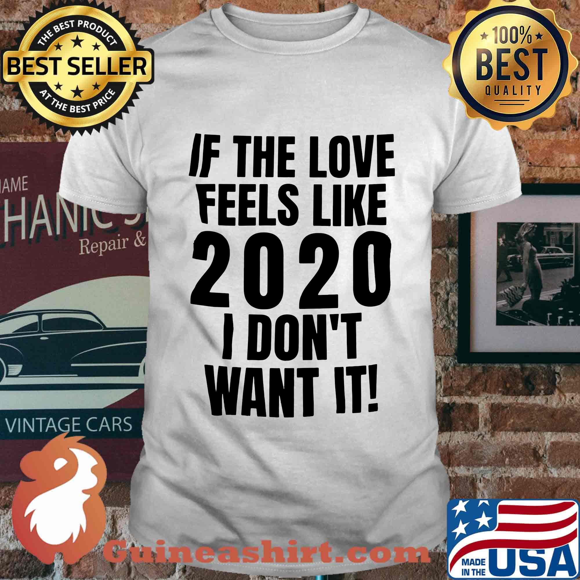 If the love feels like 2020 I don't want it shirt