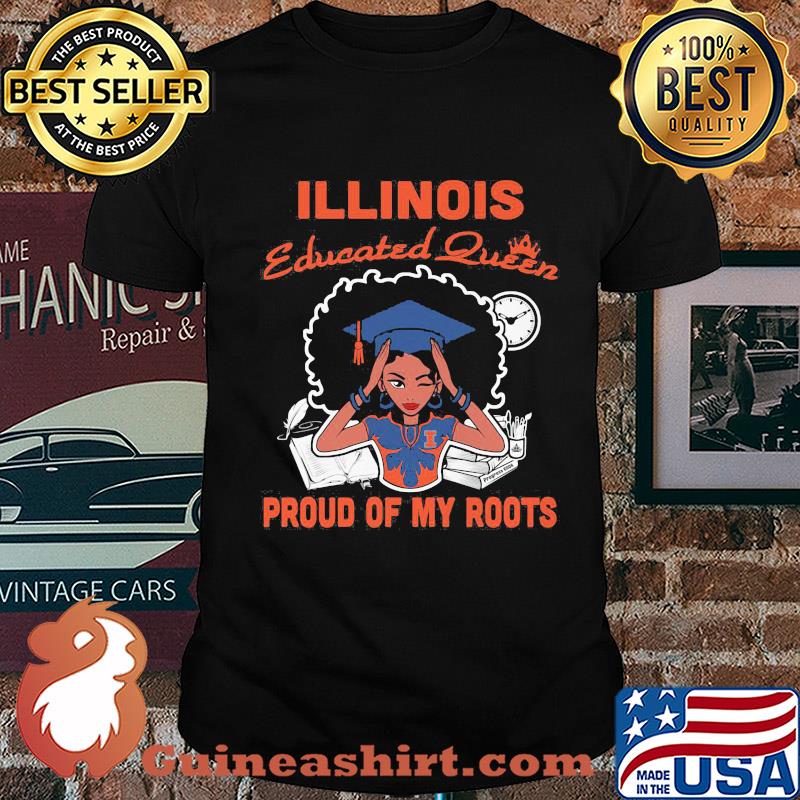 Illinois educated queen proud of my roots shirt