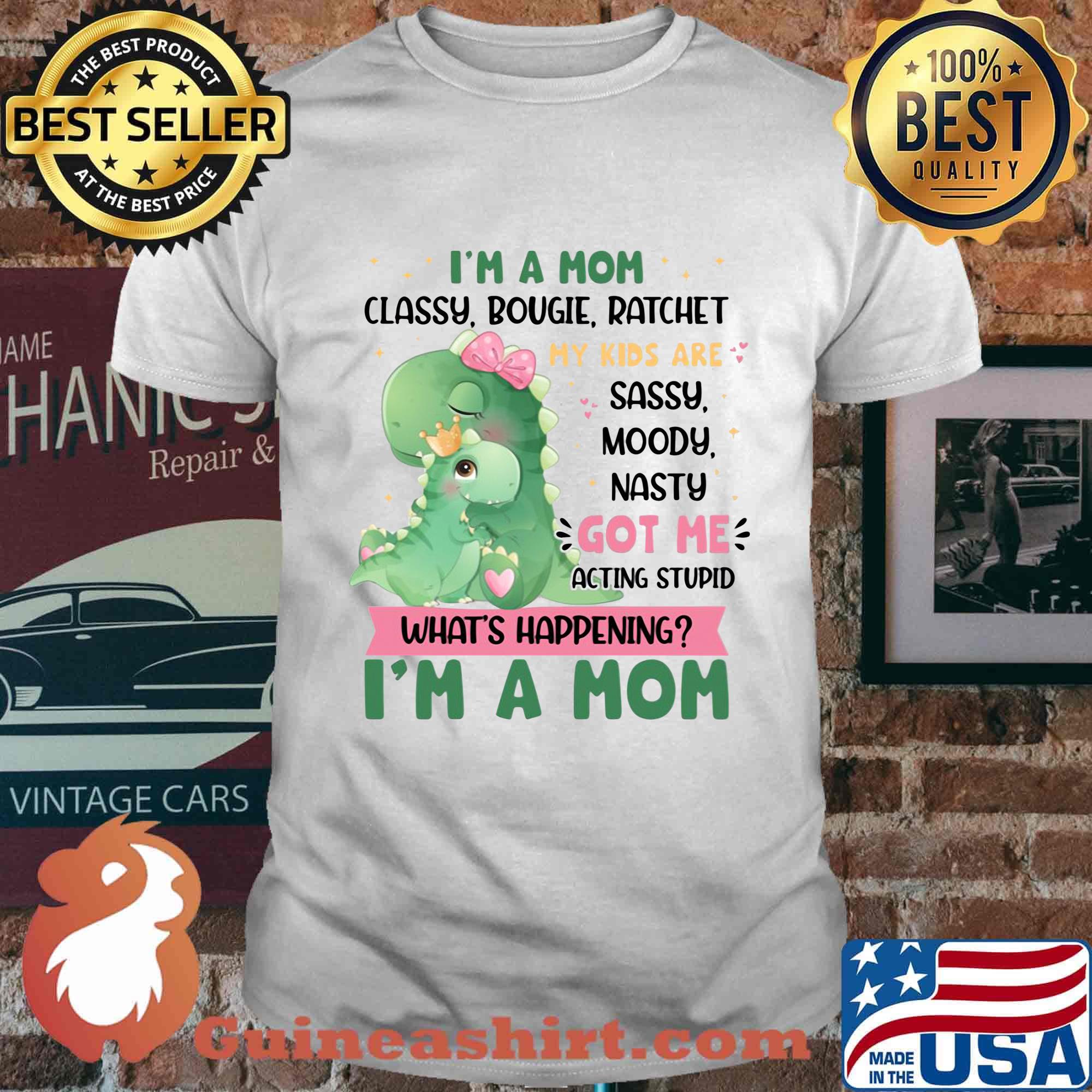 I’m a Mom Classy Bougie Ratchet My Kids Are Sassy Moody Nasty Got Me Acting Stupid What's Happening Funny Mommy Dinosaur Shirt