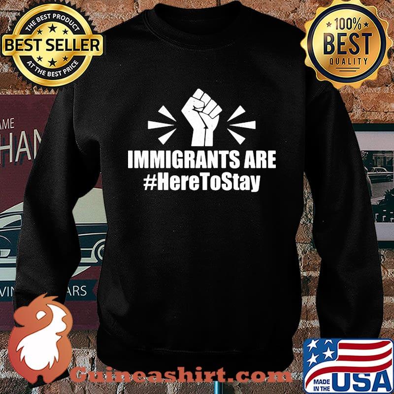 Immigrants Are Here To Stay Hand Black Lives Matter Shirt Sweater
