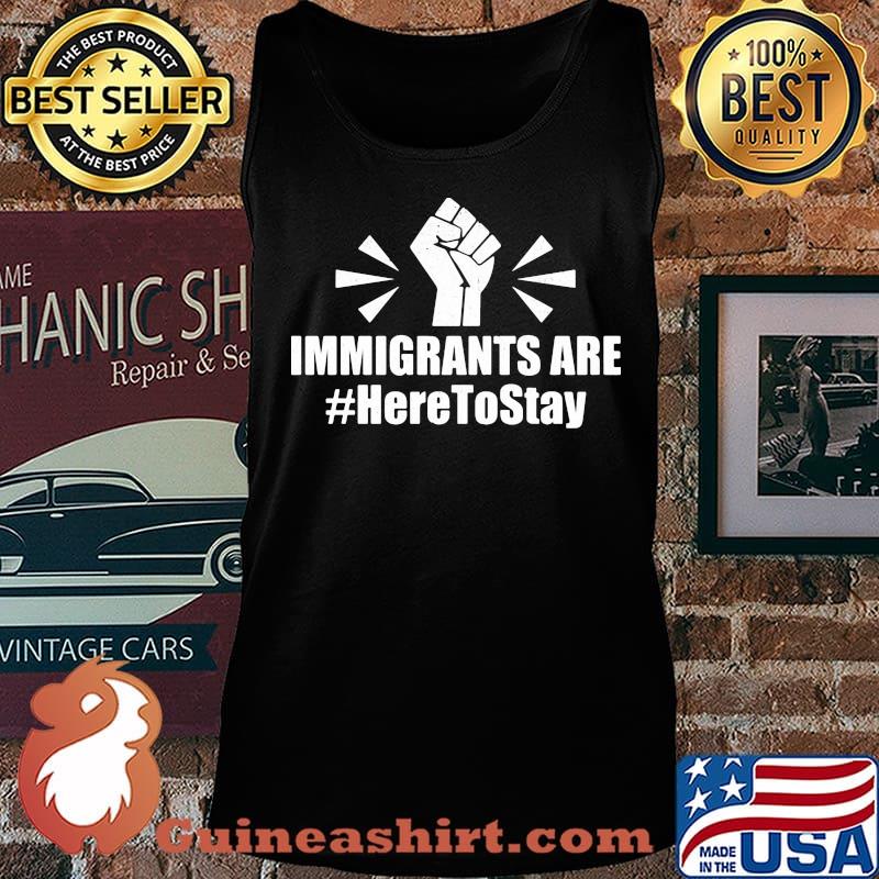 Immigrants Are Here To Stay Hand Black Lives Matter Shirt Tank top