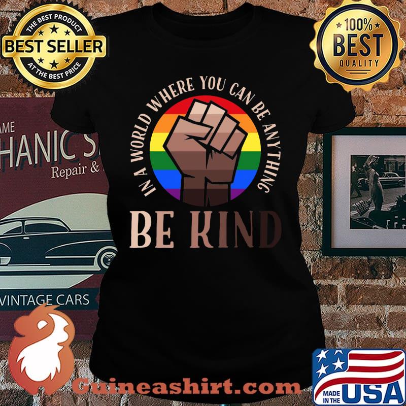 In A World Where You Can Be Anything Be Kind Black Lives Matter LGBT Shirt Laides