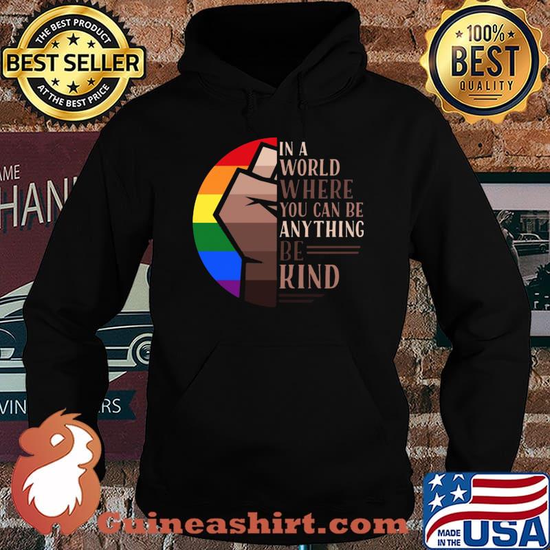 In A World Where You Can Be Anything Be Kind LGBT Black Lives Matter Shirt Hoodie