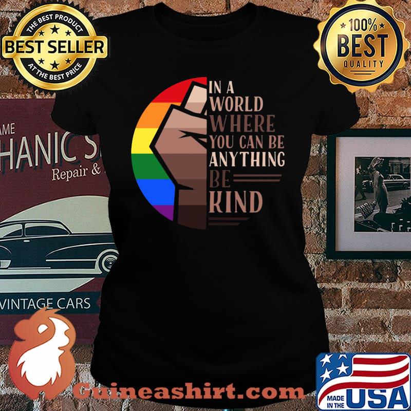 In A World Where You Can Be Anything Be Kind LGBT Black Lives Matter Shirt Laides