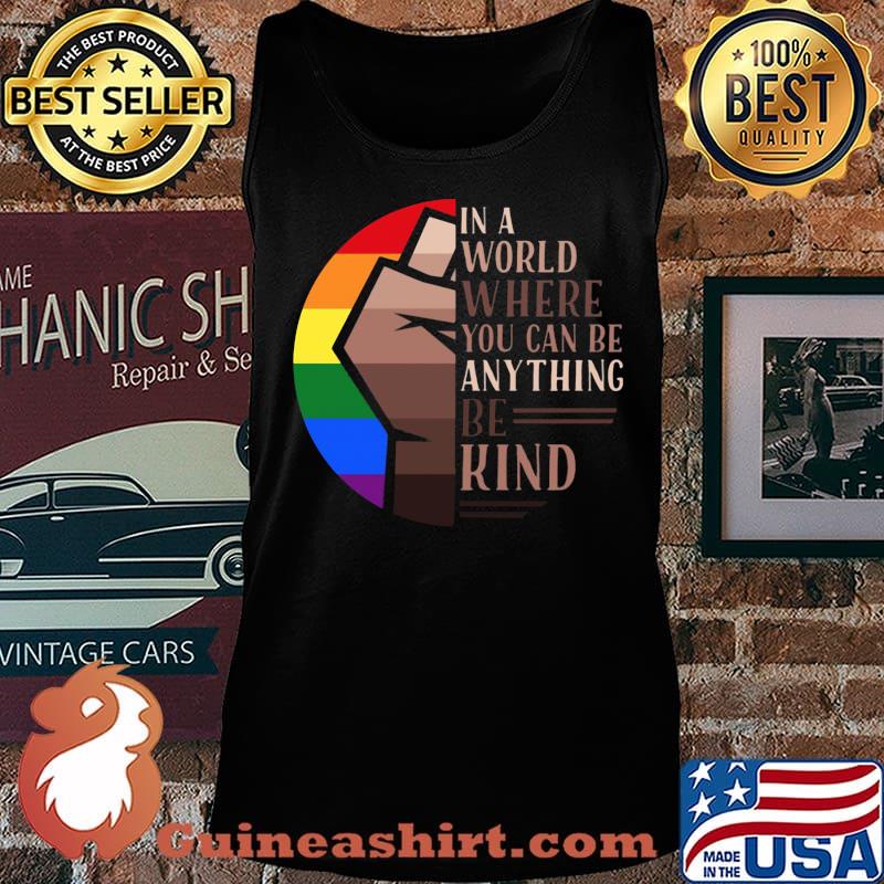 In A World Where You Can Be Anything Be Kind LGBT Black Lives Matter Shirt Tank top