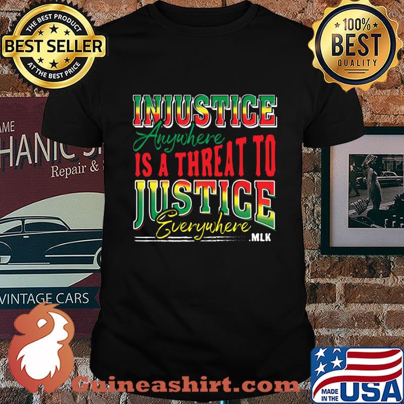 Injustice Anyuhere Is A Threat To Justice Everywhere MLK Shirt