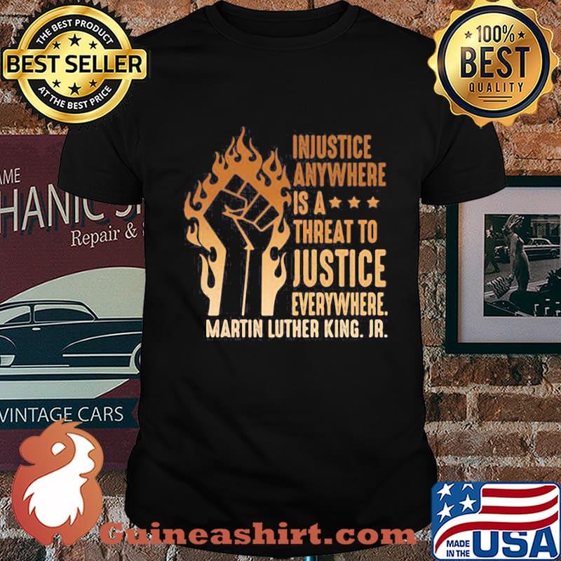 Injustice anywhere is a threat to justice everywhere martin luther king jr black lives matter shirt