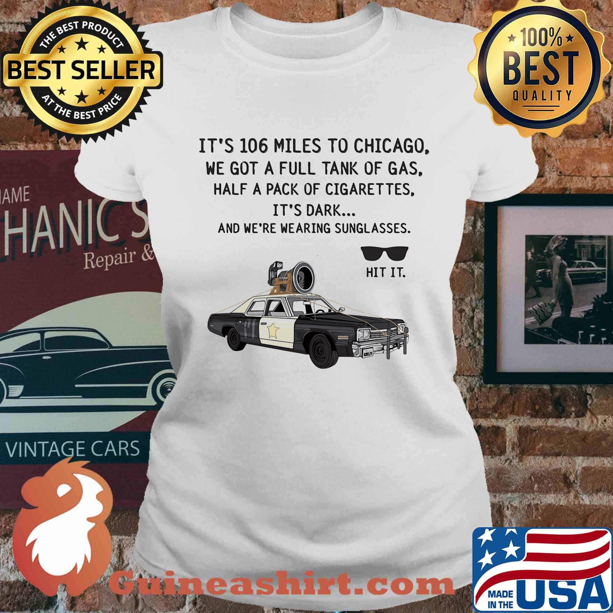 It's 106 Miles To Chicago We Got A Full Tank Of Gas Half A Pack Of Cigarettes Sunglasse Car Shirt Ladies tee