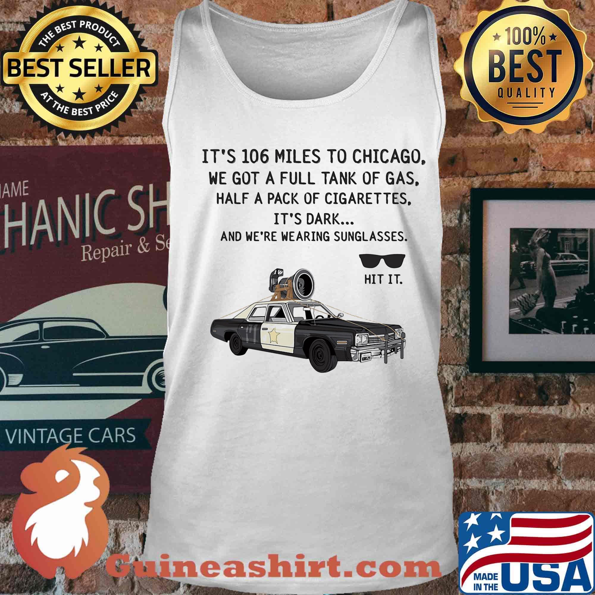 It's 106 Miles To Chicago We Got A Full Tank Of Gas Half A Pack Of Cigarettes Sunglasse Car Shirt Tank top