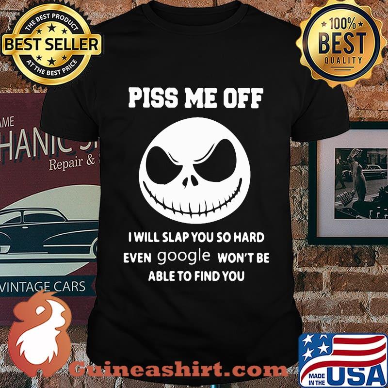 Jack skellington piss me off i will slap you so hard even google won't be able to find you black shirt