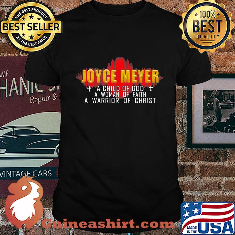 Joyce meyer a child of god a woman of faith a warrior of christ shirt