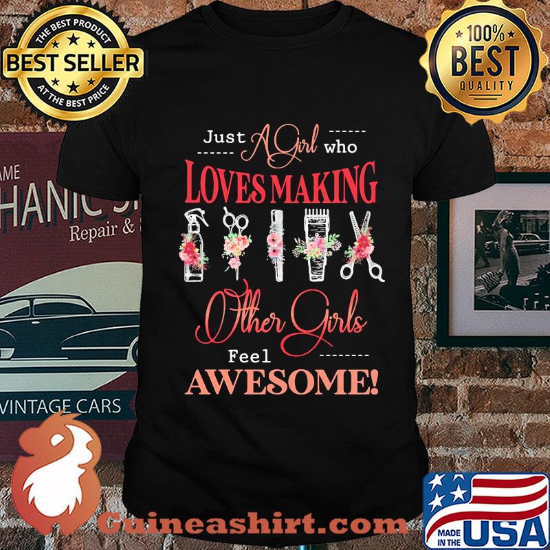 Just a girl who loves making other girls feel awesome hair stylist shirt