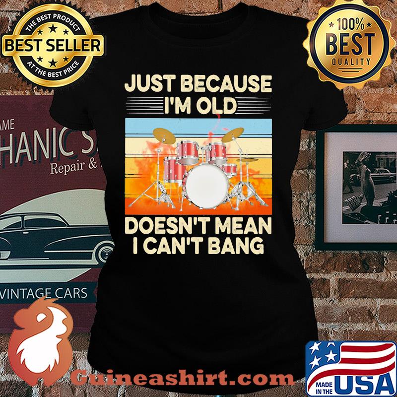 Just because I'm old doesn't mean I can't bang drummer vintage retro s Ladies tee