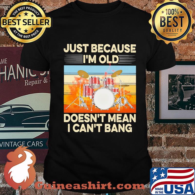 Just because I'm old doesn't mean I can't bang drummer vintage retro shirt