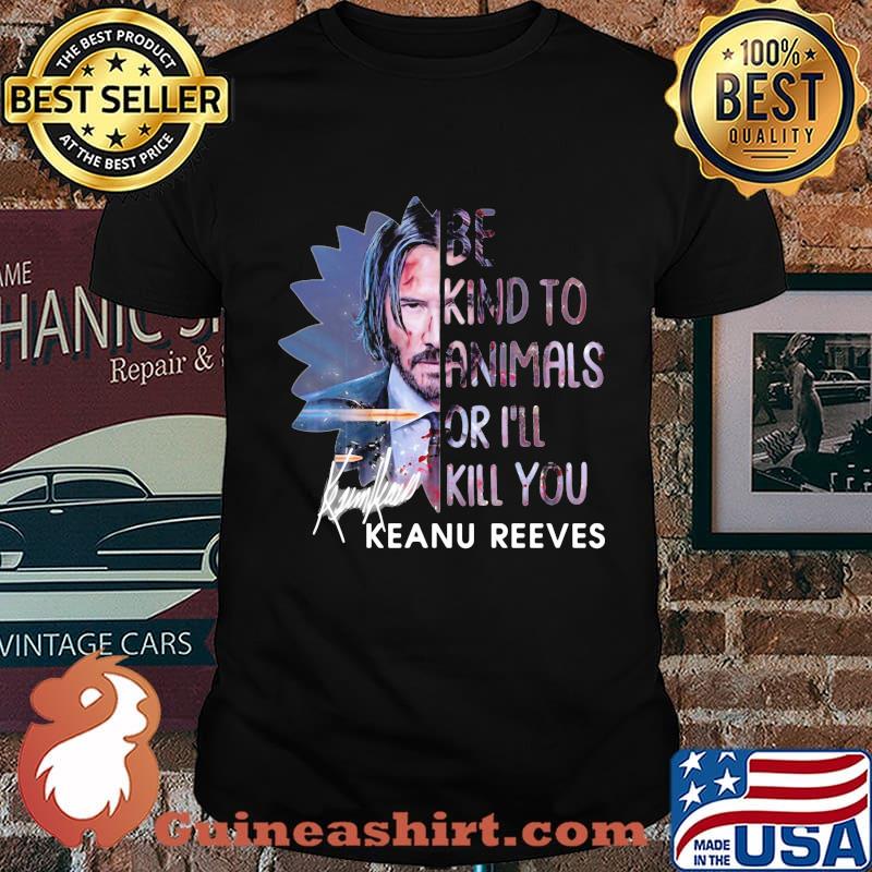 Keanu reeves be kind to animals or i'll kill you signature shirt