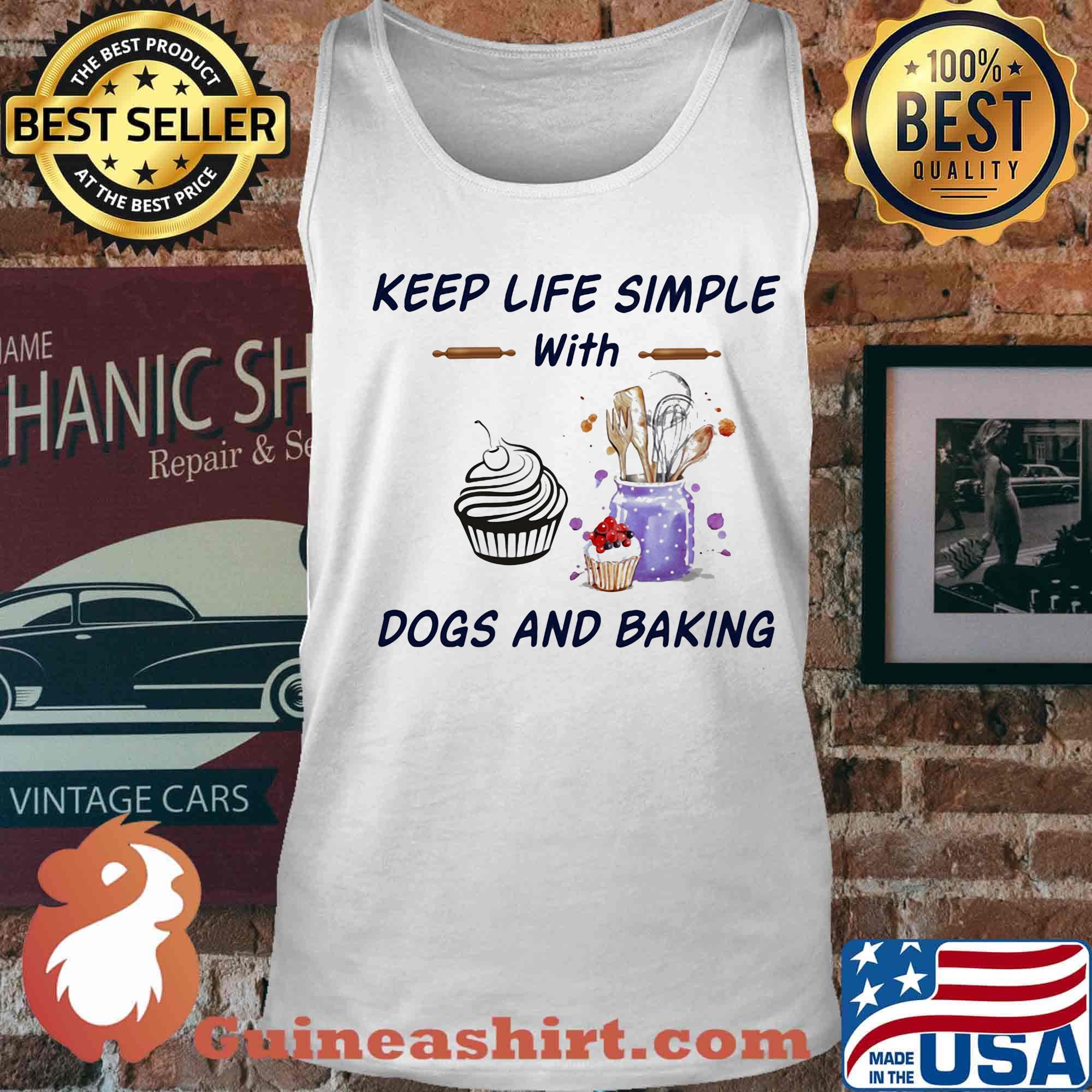 Keep life simple with dogs and baking s Tank top