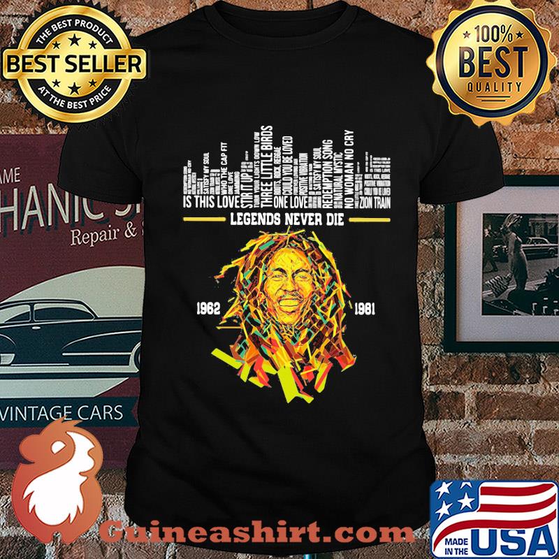 Legends never die bob marley 1962 1981 shirt