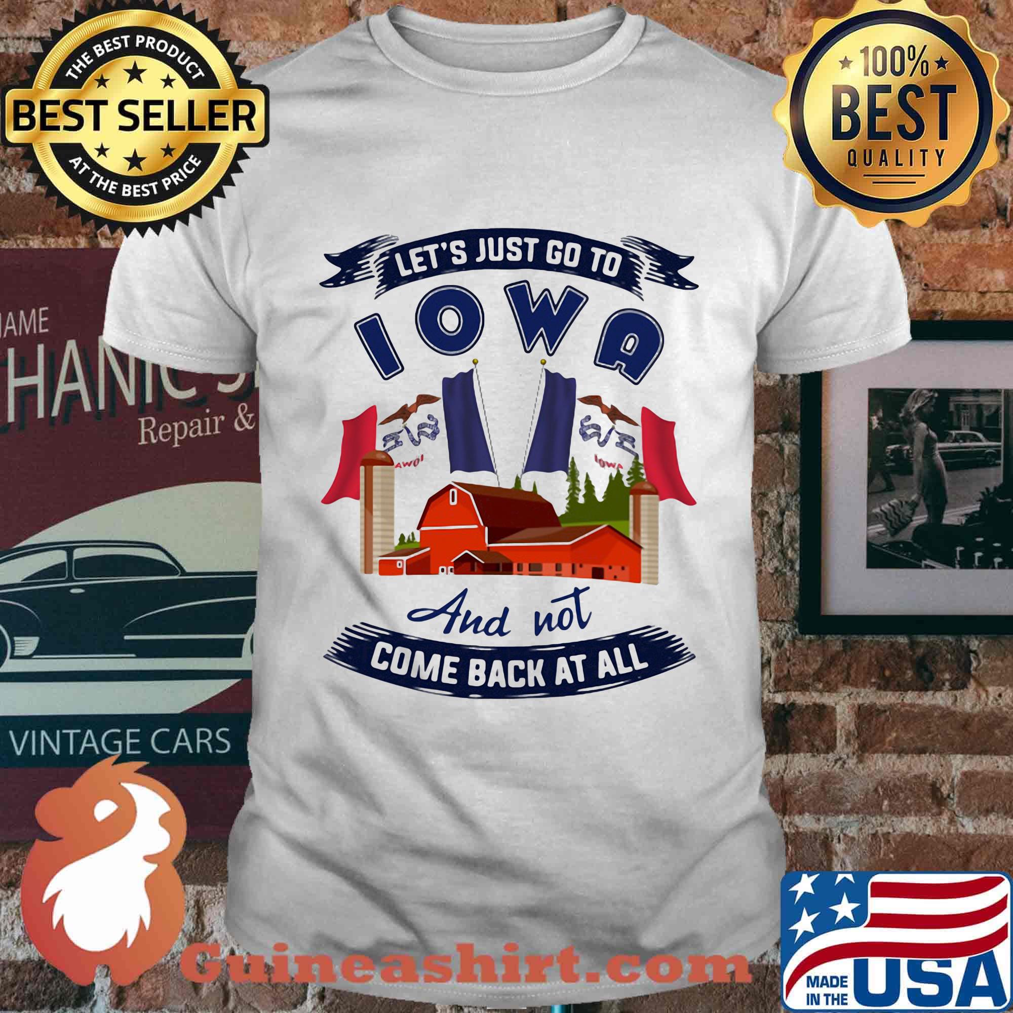 Let's just go to Iowa and not come back at all shirt