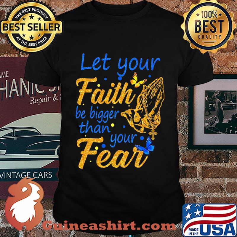 Let your faith be bigger than your fear shirt