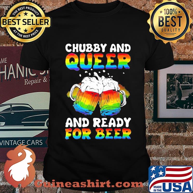 Lgbt chubby and queer and ready for beer shirt
