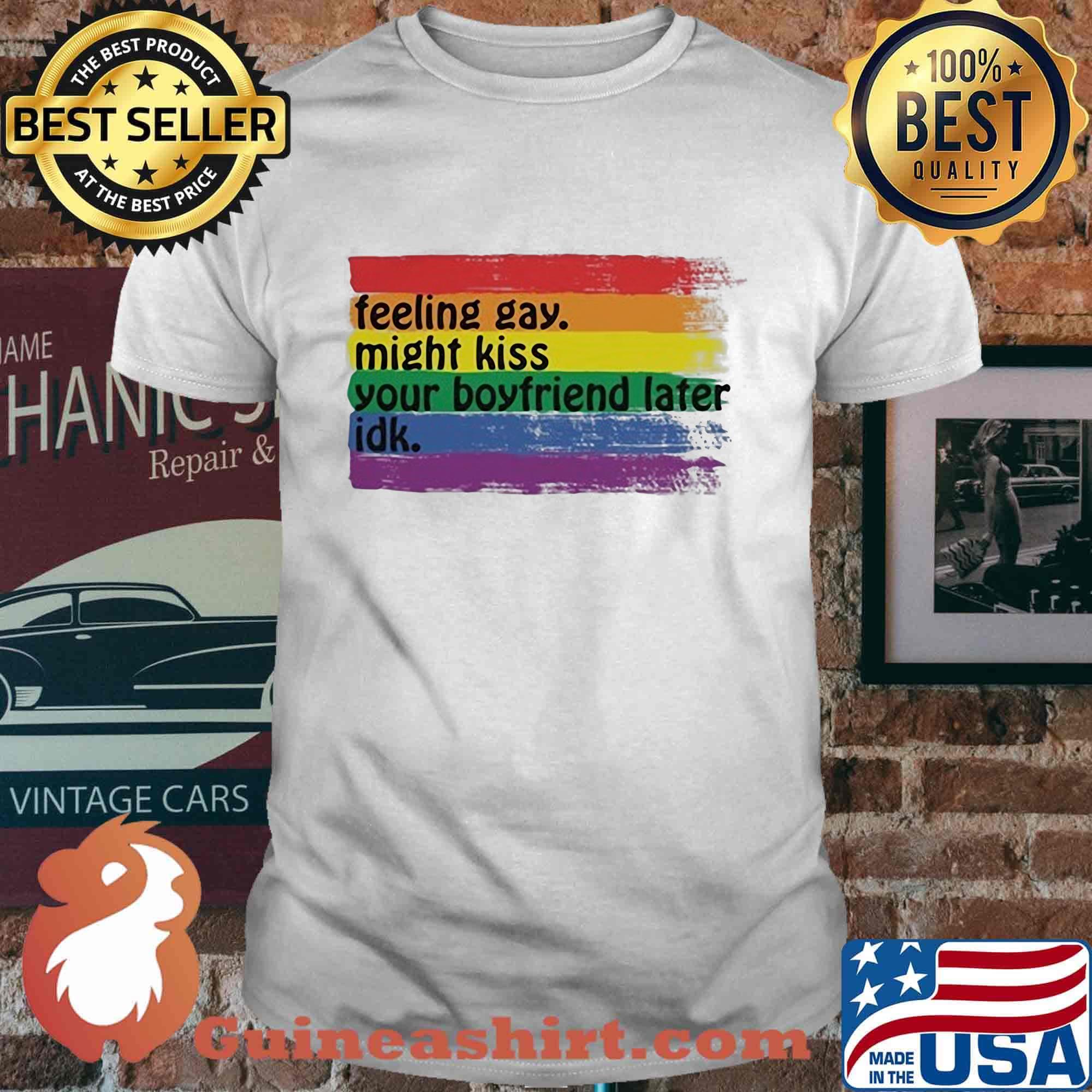 Lgbt feeling gay might kiss your boyfriend later idk shirt