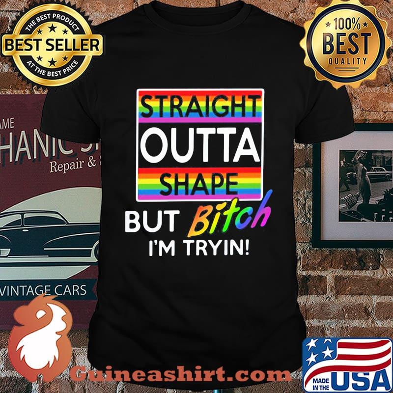 Lgbt straight outta shape but bitch i'm tryin shirt