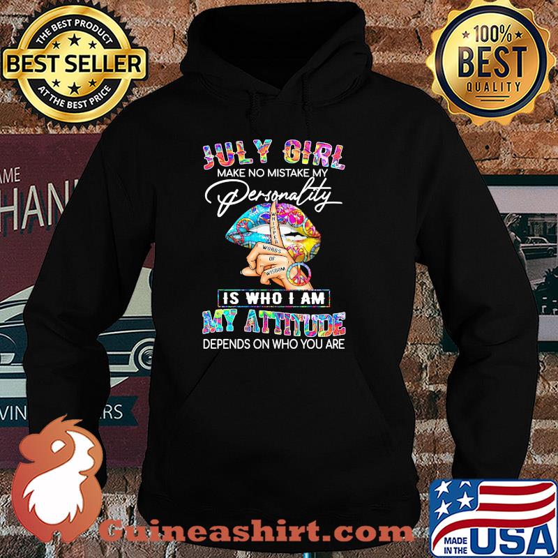 Lips july girl make no mistake my personality whisper words of wisdom is who i am my attitude depends on who you are s Hoodie