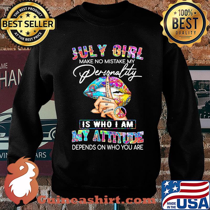 Lips july girl make no mistake my personality whisper words of wisdom is who i am my attitude depends on who you are s Sweater