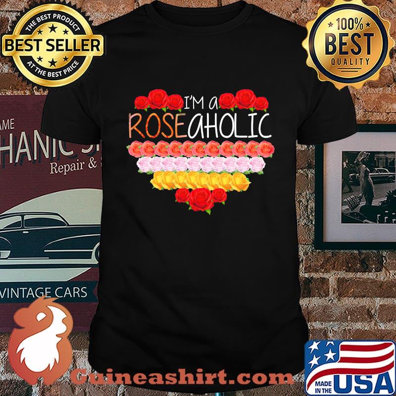 Love i'm a rose aholic heart shirt