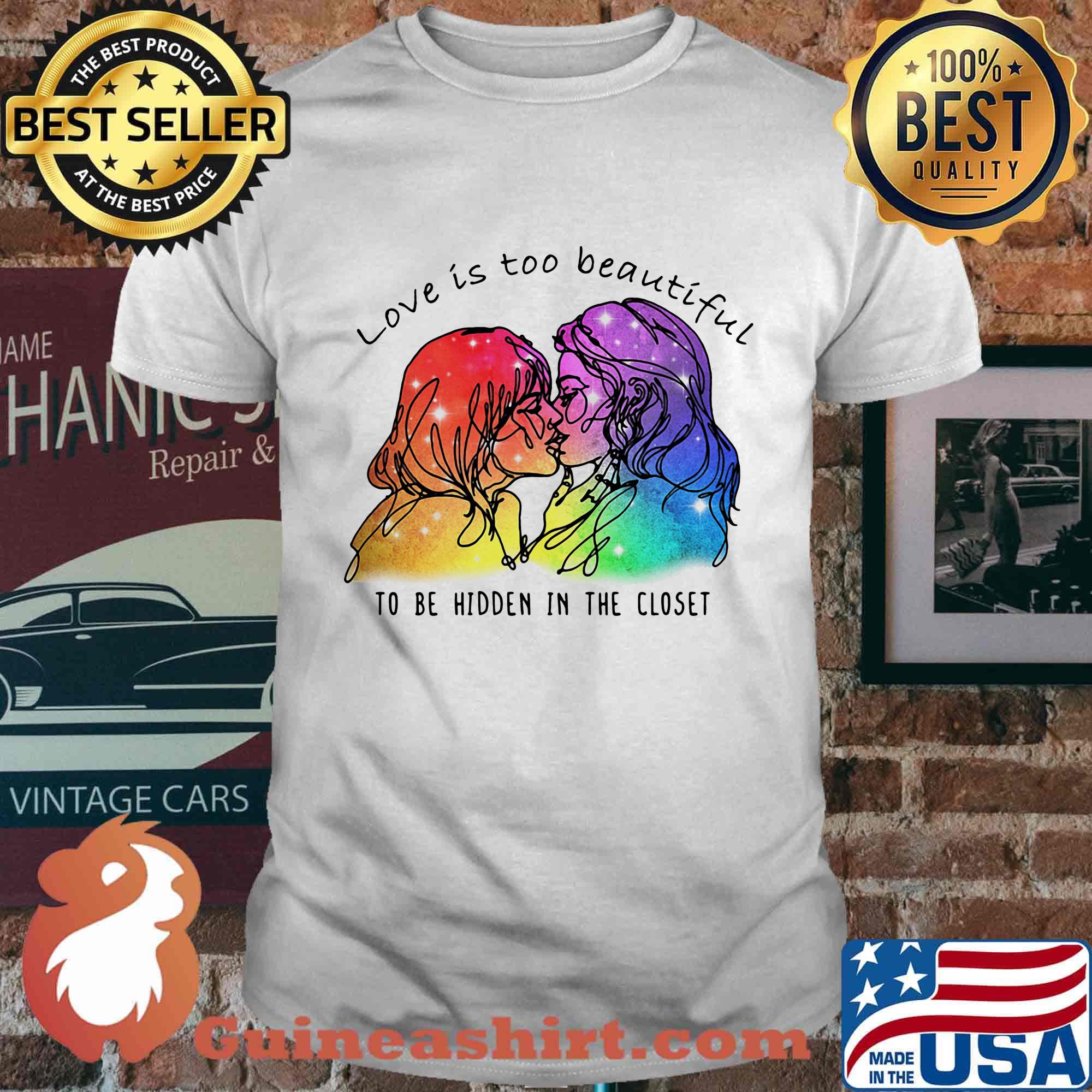 Love Is Too Beautiful To Be Hidden In The Closet LGBT Shirt