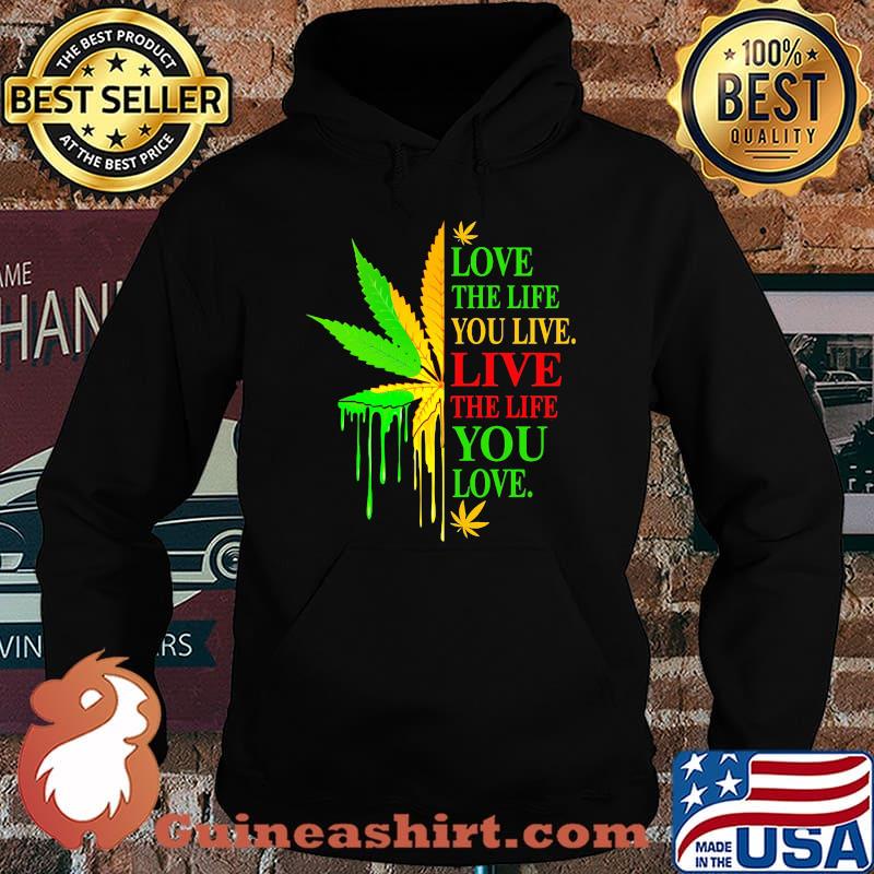 Love The Life You Live Live The Life You Love Marijuana Leaf Color Shirt Hoodie