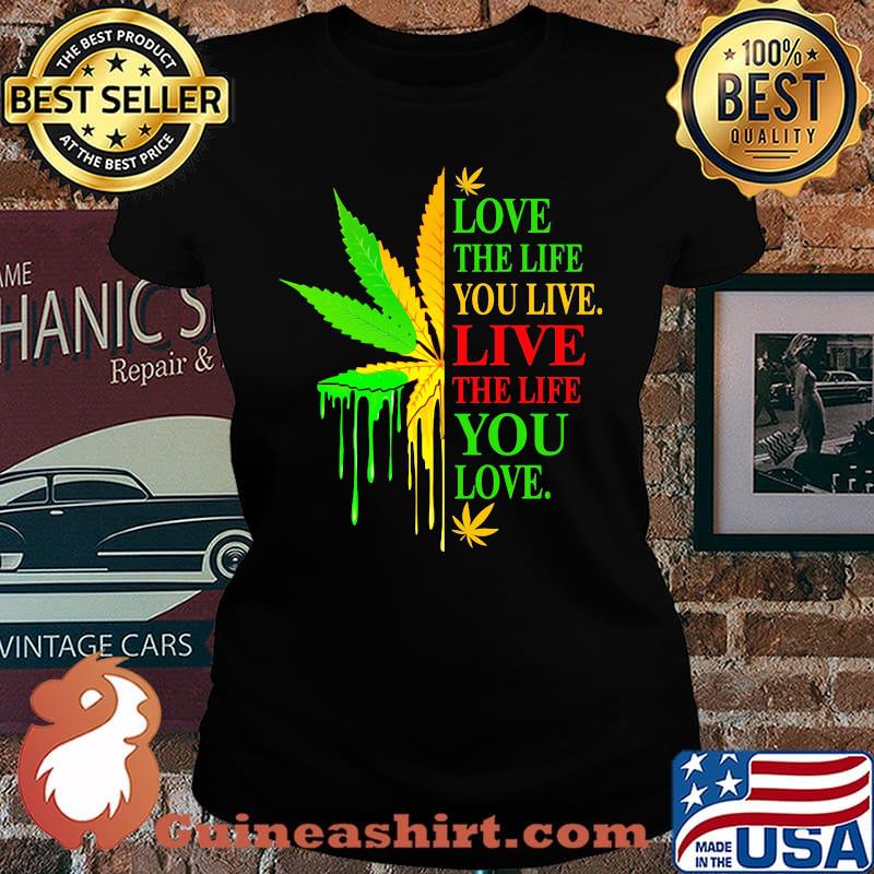 Love The Life You Live Live The Life You Love Marijuana Leaf Color Shirt Laides