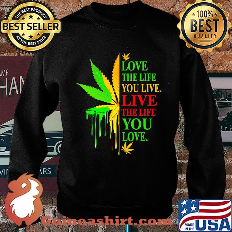 Love The Life You Live Live The Life You Love Marijuana Leaf Color Shirt Sweater