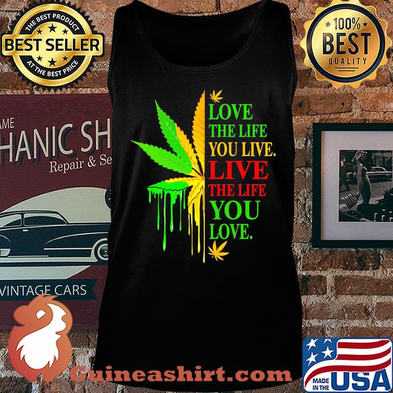 Love The Life You Live Live The Life You Love Marijuana Leaf Color Shirt Tank top
