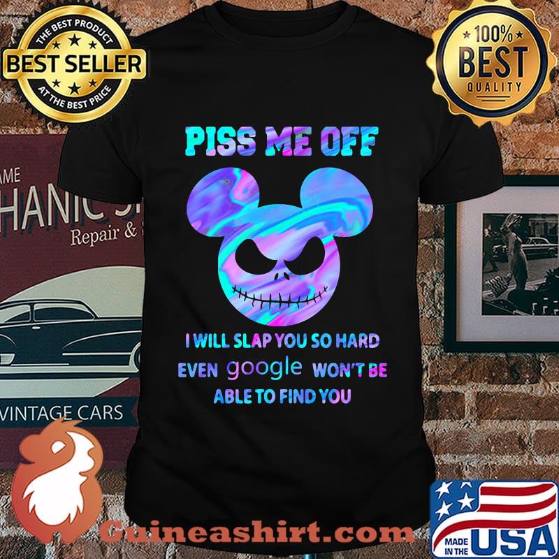 Mickey mouse jack skellington piss me off i will slap you so hard even google won't be able to find you shirt